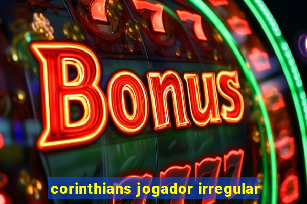 corinthians jogador irregular